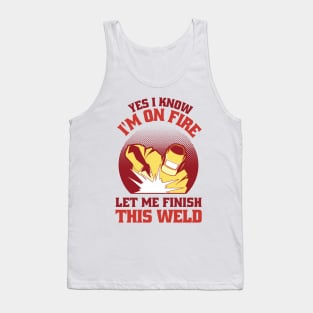 Yes I Know Im On Fire Let Me Finish This Weld Funny Welding Tank Top